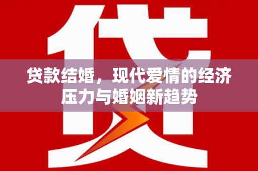 平川贷款结婚，现代爱情的经济压力与婚姻新趋势