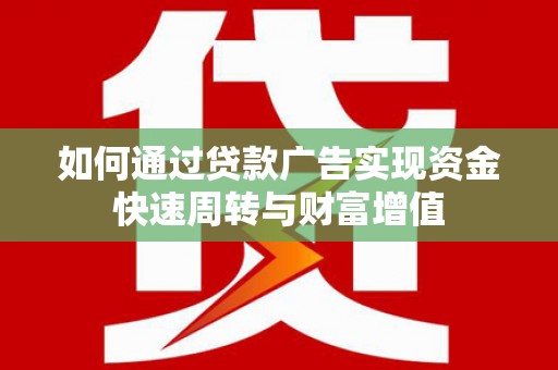 康保如何通过贷款广告实现资金快速周转与财富增值