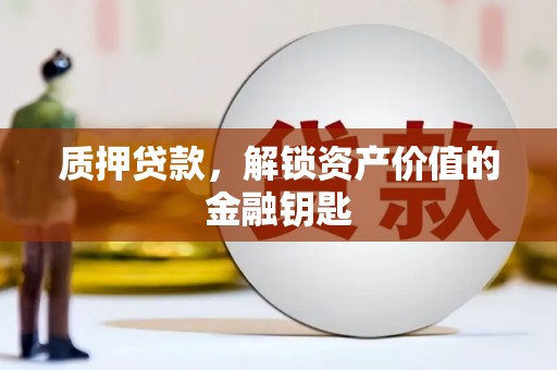 观塘质押贷款，解锁资产价值的金融钥匙