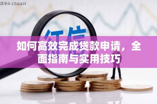 绩溪如何高效完成贷款申请，全面指南与实用技巧