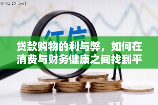 滦平贷款购物的利与弊，如何在消费与财务健康之间找到平衡