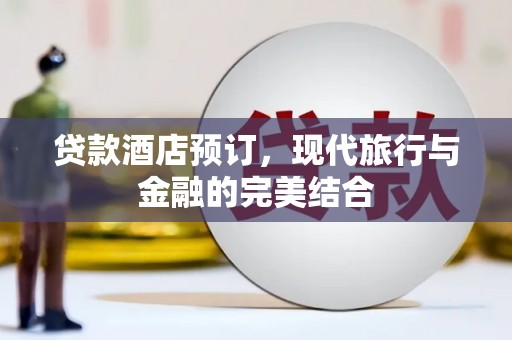 禅城贷款酒店预订，现代旅行与金融的完美结合