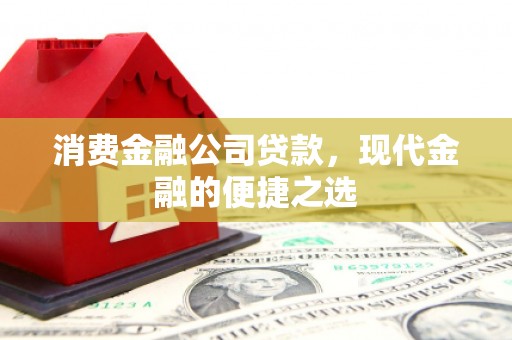 湖北消费金融公司贷款，现代金融的便捷之选