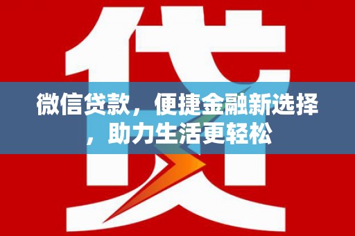日喀则微信贷款，便捷金融新选择，助力生活更轻松
