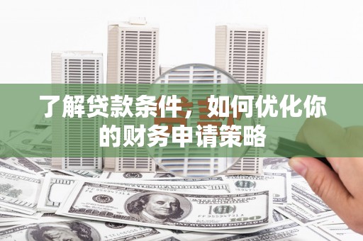 襄阳了解贷款条件，如何优化你的财务申请策略