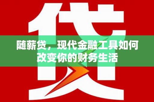 峰峰矿区随薪贷，现代金融工具如何改变你的财务生活