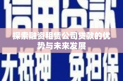 朱家尖探索融资租赁公司贷款的优势与未来发展
