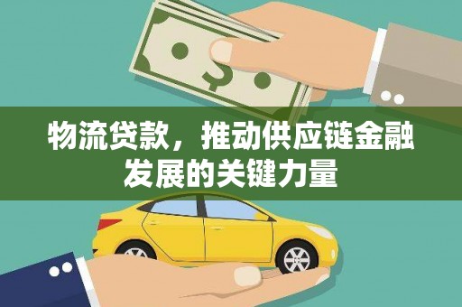 霍林郭勒物流贷款，推动供应链金融发展的关键力量