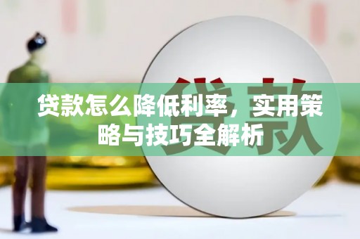 奎文贷款怎么降低利率，实用策略与技巧全解析