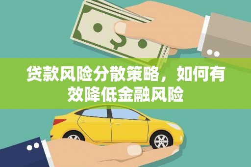 茶陵贷款风险分散策略，如何有效降低金融风险