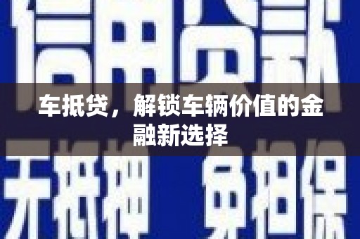 成县车抵贷，解锁车辆价值的金融新选择