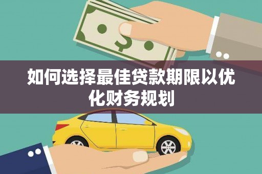 遵化如何选择最佳贷款期限以优化财务规划