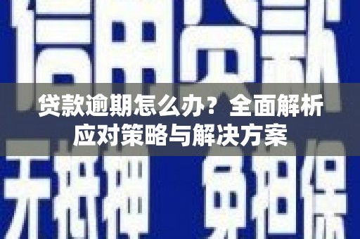 北投贷款逾期怎么办？全面解析应对策略与解决方案