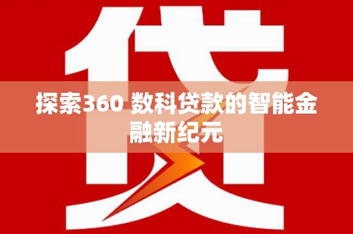 雷州探索360 数科贷款的智能金融新纪元