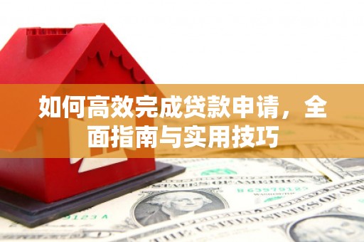城东如何高效完成贷款申请，全面指南与实用技巧