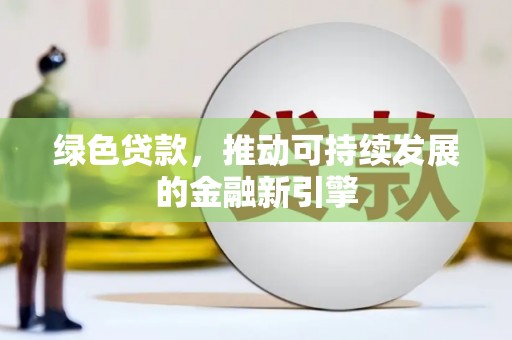 如皋绿色贷款，推动可持续发展的金融新引擎