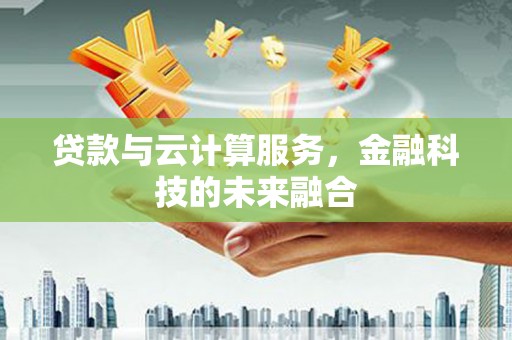 金峰贷款与云计算服务，金融科技的未来融合