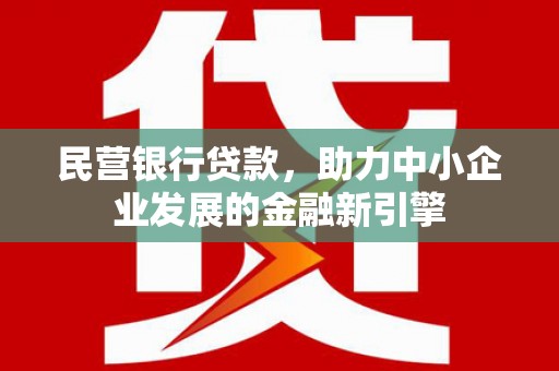 滨江民营银行贷款，助力中小企业发展的金融新引擎
