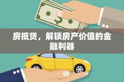 歙县房抵贷，解锁房产价值的金融利器