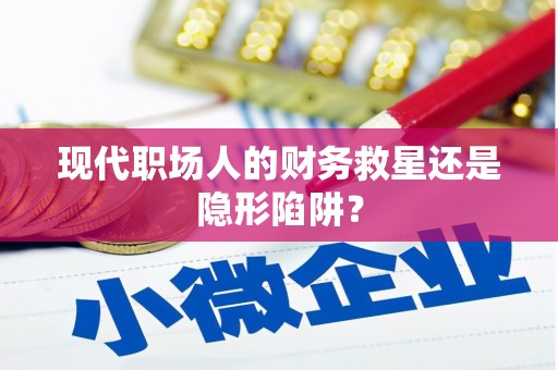 利辛现代职场人的财务救星还是隐形陷阱？