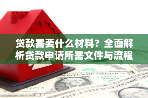 揭东贷款需要什么材料？全面解析贷款申请所需文件与流程