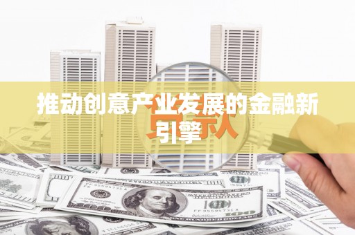 水富推动创意产业发展的金融新引擎