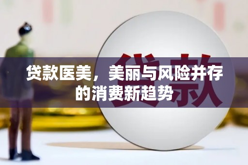 澜沧贷款医美，美丽与风险并存的消费新趋势
